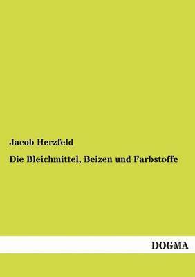 Jacob Herzfeld - Bleichmittel, Beizen und Farbstoffe, Häftad