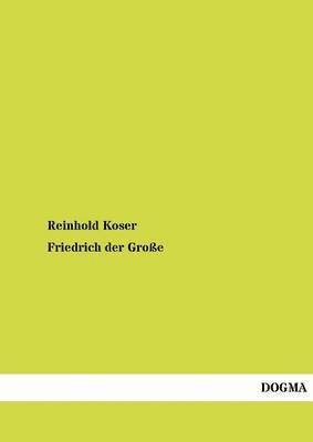Reinhold Koser - Friedrich Der Gro E, Häftad