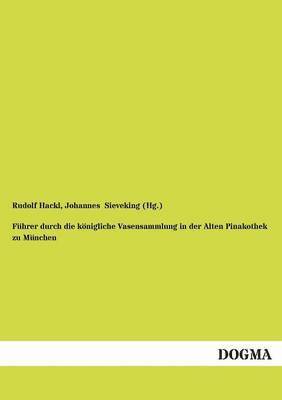 Rudolf Hackl, Johannes Sieveking (Hg ), Johannes Sieveking (Hg )., Johannes Sieveking (Hg.), Johannes Sieveking (Hg. - Führer durch die königliche Vasensammlung in der Alten Pinakothek zu München, Häftad