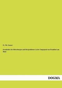 bokomslag Geschichte der Ritterburgen und Bergschloesser in der Umgegend von Frankfurt am Main