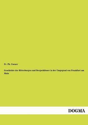 Geschichte der Ritterburgen und Bergschloesser in der Umgegend von Frankfurt am Main 1