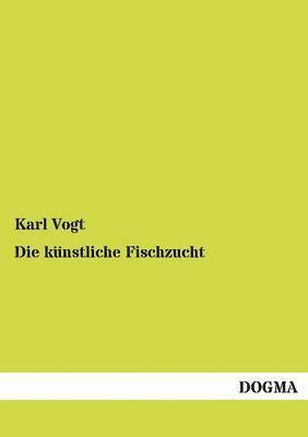 Karl Vogt - künstliche Fischzucht, Häftad