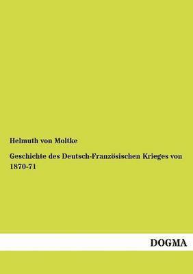 Helmuth Von Moltke, Helmuth von Moltke, Helmuth Von Moltke - Geschichte des Deutsch-Französischen Krieges von 1870-71, Häftad