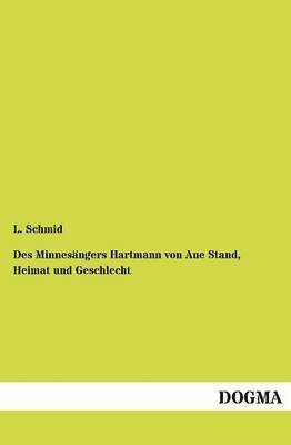 L Schmid, L. Schmid - Des Minnesängers Hartmann von Aue Stand, Heimat und Geschlecht, Häftad