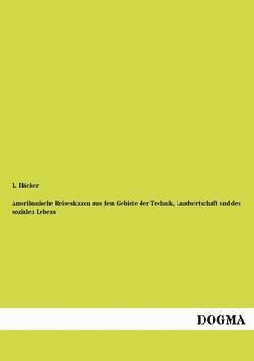 Amerikanische Reiseskizzen aus dem Gebiete der Technik, Landwirtschaft und des sozialen Lebens 1