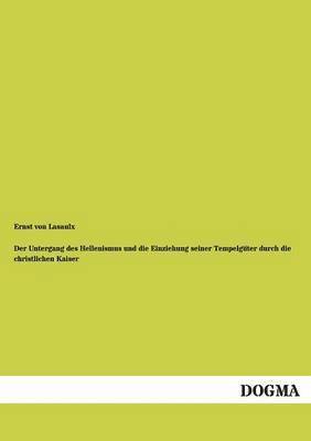 bokomslag Der Untergang des Hellenismus und die Einziehung seiner Tempelguter durch die christlichen Kaiser