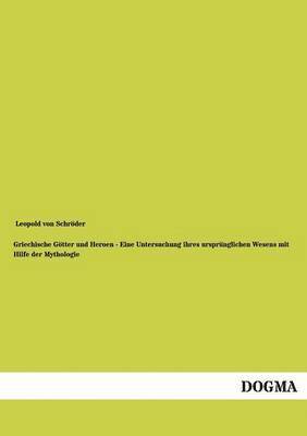 Leopold Von Schröder, Leopold von Schröder, Leopold von Schröder - Griechische Götter und Heroen - Eine Untersuchung ihres ursprünglichen Wesens mit Hilfe der Mythologie, Häftad