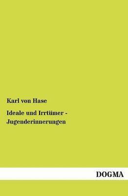 Karl Von Hase, Karl Von Hase - Ideale Und Irrt Mer - Jugenderinnerungen, Häftad