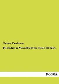 bokomslag Die Medizin in Wien whrend der letzten 100 Jahre