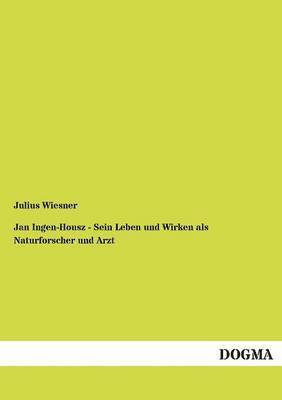 bokomslag Jan Ingen-Housz - Sein Leben und Wirken als Naturforscher und Arzt