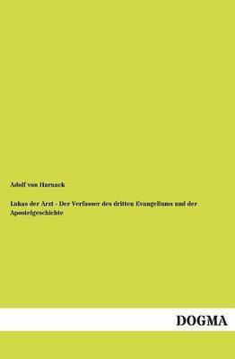 Lukas der Arzt - Der Verfasser des dritten Evangeliums und der Apostelgeschichte
