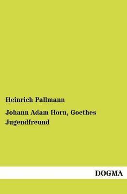 Johann Adam Horn, Goethes Jugendfreund 1