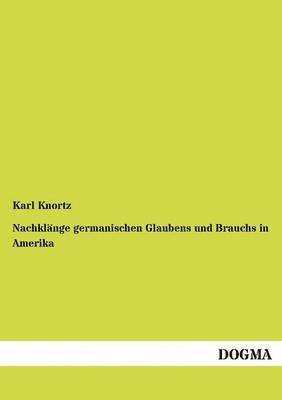 Nachklange germanischen Glaubens und Brauchs in Amerika 1