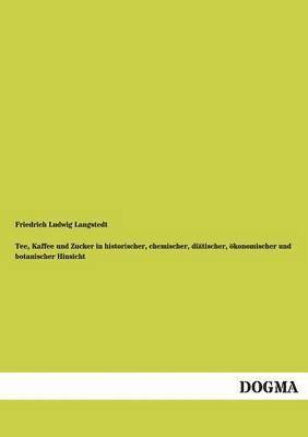 bokomslag Tee, Kaffee und Zucker in historischer, chemischer, diatischer, oekonomischer und botanischer Hinsicht