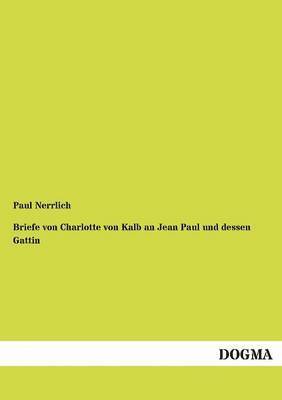 Paul Nerrlich - Briefe von Charlotte von Kalb an Jean Paul und dessen Gattin, Häftad