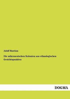 bokomslag Die mikronesischen Kolonien aus ethnologischen Gesichtspunkten