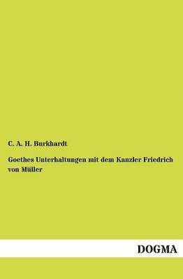 C A H Burkhardt, C. A. H. Burkhardt - Goethes Unterhaltungen Mit Dem Kanzler Friedrich Von M Ller, Häftad