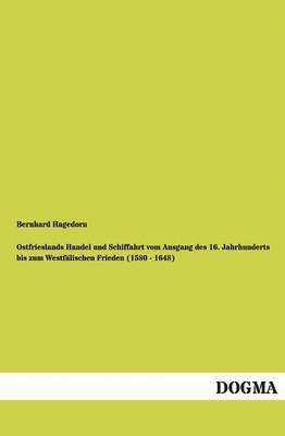 Ostfrieslands Handel und Schiffahrt vom Ausgang des 16. Jahrhunderts bis zum Westfalischen Frieden (1580 - 1648) 1