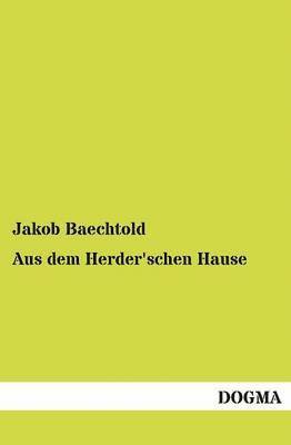 Jakob Baechtold - Aus Dem Herder'schen Hause, Häftad