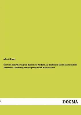 bokomslag UEber die Detarifierung von Zucker zur Ausfuhr auf deutschen Eisenbahnen und die Ausnahme-Tarifierung auf den preussischen Staatsbahnen