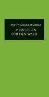Anton Albert Hammer - Mein Leben für den Wald, Inbunden