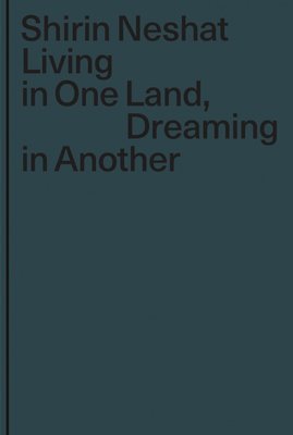 Shirin Neshat, Oliver Kase - Living in One Land, Dreaming in Another, Inbunden
