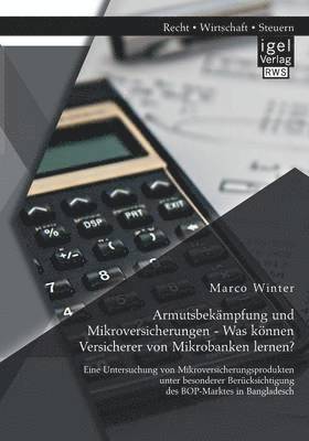 Marco Winter - Armutsbekämpfung und Mikroversicherungen - Was können Versicherer von Mikrobanken lernen? Eine Untersuchung von Mikroversicherungsprodukten unter besonderer Berücksichtigung des BOP-Marktes in Bangladesch, Häftad