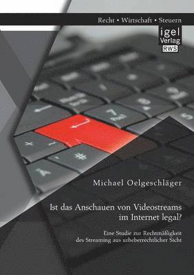 bokomslag Ist das Anschauen von Videostreams im Internet legal? Eine Studie zur Rechtmigkeit des Streaming aus urheberrechtlicher Sicht