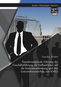 bokomslag Transformationale Fhrung der Geschftsfhrung als Einflussfaktor auf die Innovationsleistung und den Unternehmenserfolg von KMUs