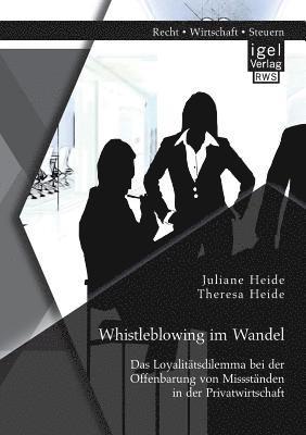 Theresa Heide, Juliane Heide - Whistleblowing im Wandel - Das Loyalitätsdilemma bei der Offenbarung von Missständen in der Privatwirtschaft, Häftad