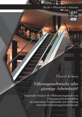 Fhrungsnachwuchs oder gnstige Arbeitskraft? Empirische Analyse der Fluktuationsgrnde von Fhrungsnachwuchskrften im stationren Einzelhandel und Ableitung eines Retentionmanagementkonzepts 1