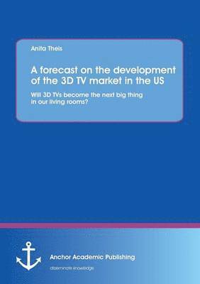 bokomslag A forecast on the development of the 3D TV market in the US