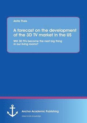 Anita Theis - forecast on the development of the 3D TV market in the US, Häftad