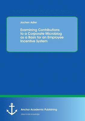 Jochen Adler - Examining Contributions to a Corporate Microblog as a Basis for an Employee Incentive System, Häftad