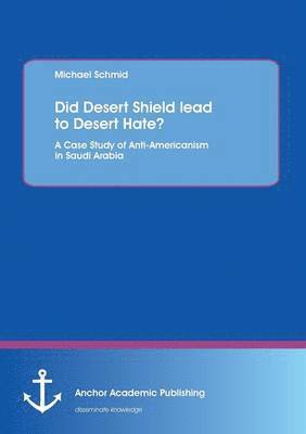 Did Desert Shield lead to Desert Hate? A Case Study of Anti-Americanism in Saudi Arabia 1