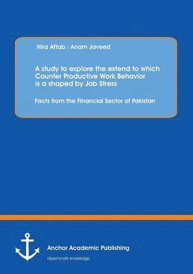 bokomslag A study to explore the extend to which Counter Productive Work Behavior is a shaped by Job Stress