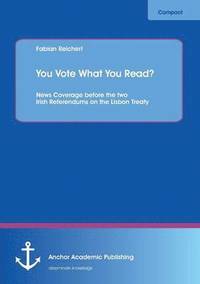 bokomslag You Vote What You Read? News Coverage before the two Irish Referendums on the Lisbon Treaty