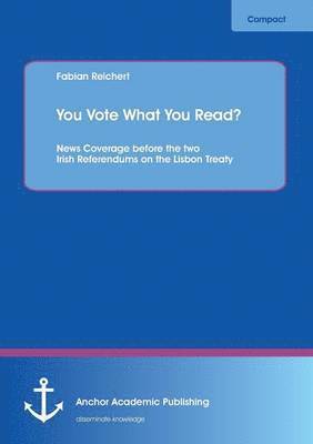 bokomslag You Vote What You Read? News Coverage before the two Irish Referendums on the Lisbon Treaty