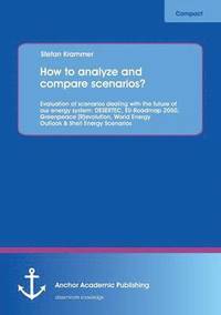 bokomslag How to analyze and compare scenarios? Evaluation of scenarios dealing with the future of our energy system