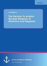 bokomslag The Decision to employ Nuclear Weapons at Hiroshima and Nagasaki