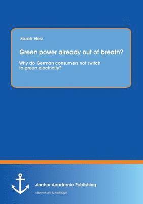 bokomslag Green power already out of breath? Why do German consumers not switch to green electricity?