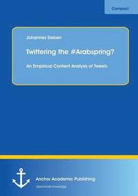 bokomslag Twittering the #Arabspring? An Empirical Content Analysis of Tweets