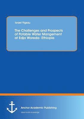 bokomslag The Challenges and Prospects of Potable Water Mangement at Edja Woreda- Ethiopia