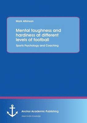 bokomslag Mental toughness and hardiness at different levels of football. Sports Psychology and Coaching.