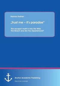 bokomslag "Trust me - it's paradise" The escapist motif in Into the Wild, The Beach and Are You Experienced?