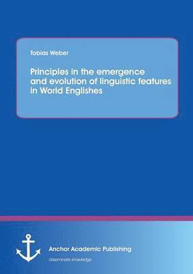 Principles in the emergence and evolution of linguistic features in World Englishes 1