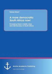 bokomslag A more democratic South Africa now! Emerging black middle class and democracy in South Africa