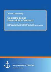 bokomslag Corporate Social Responsibility Overload? Intention, Abuse, Misinterpretation of CSR from the Companies' and the Consumers' Point of View