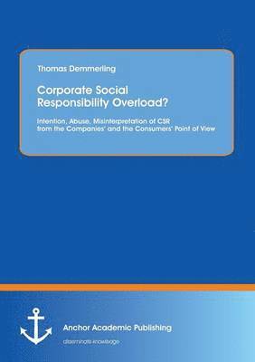 bokomslag Corporate Social Responsibility Overload? Intention, Abuse, Misinterpretation of CSR from the Companies' and the Consumers' Point of View