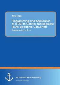 bokomslag Programming and Application of a DSP to Control and Regulate Power Electronic Converters